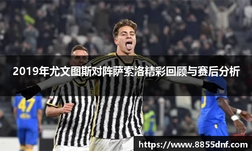 2019年尤文图斯对阵萨索洛精彩回顾与赛后分析